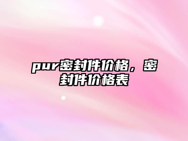 pur密封件價(jià)格，密封件價(jià)格表