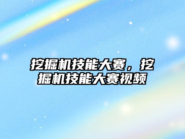 挖掘機技能大賽，挖掘機技能大賽視頻