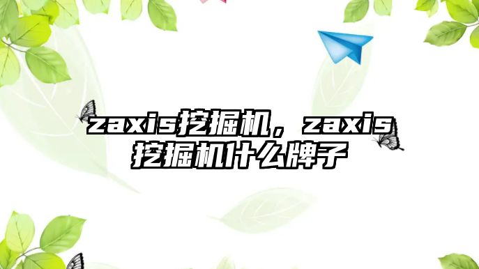 zaxis挖掘機，zaxis挖掘機什么牌子