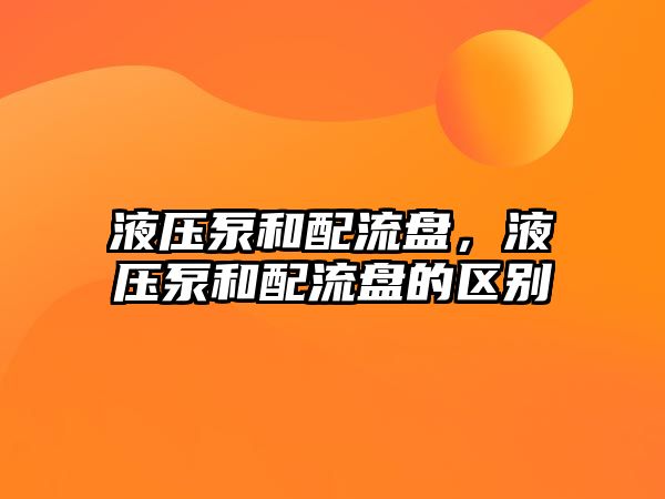 液壓泵和配流盤，液壓泵和配流盤的區(qū)別