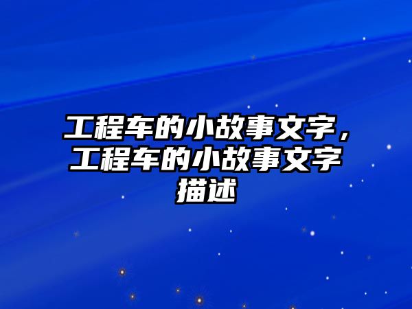 工程車的小故事文字，工程車的小故事文字描述