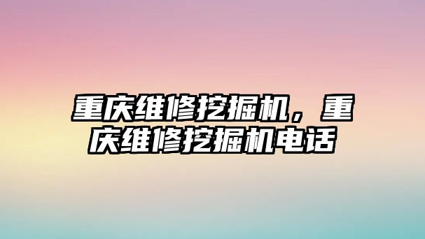 重慶維修挖掘機，重慶維修挖掘機電話