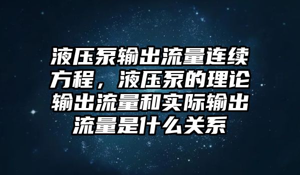 液壓泵輸出流量連續(xù)方程，液壓泵的理論輸出流量和實際輸出流量是什么關(guān)系