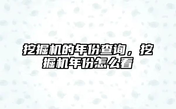 挖掘機的年份查詢，挖掘機年份怎么看