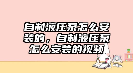 自制液壓泵怎么安裝的，自制液壓泵怎么安裝的視頻