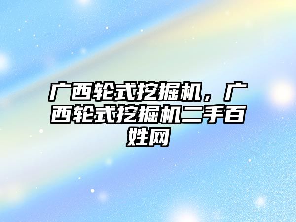 廣西輪式挖掘機，廣西輪式挖掘機二手百姓網(wǎng)