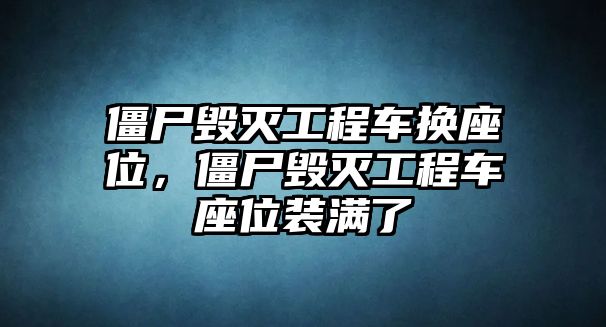 僵尸毀滅工程車換座位，僵尸毀滅工程車座位裝滿了