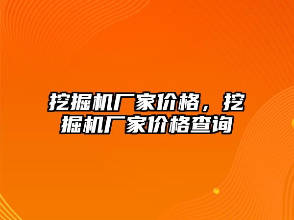 挖掘機廠家價格，挖掘機廠家價格查詢