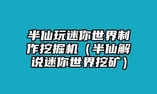 半仙玩迷你世界制作挖掘機（半仙解說迷你世界挖礦）