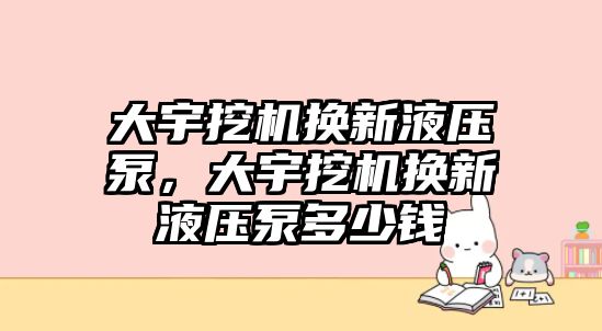 大宇挖機換新液壓泵，大宇挖機換新液壓泵多少錢