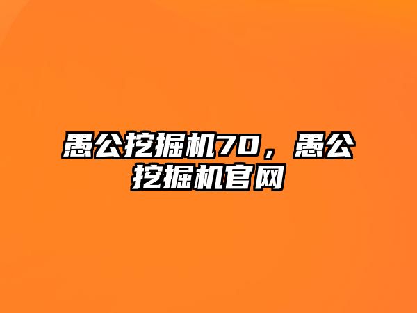 愚公挖掘機(jī)70，愚公挖掘機(jī)官網(wǎng)