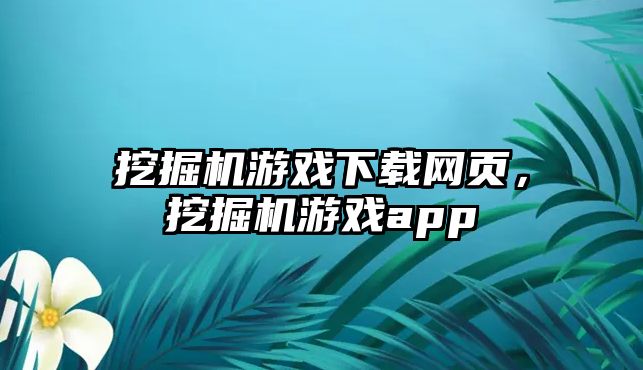 挖掘機游戲下載網(wǎng)頁，挖掘機游戲app