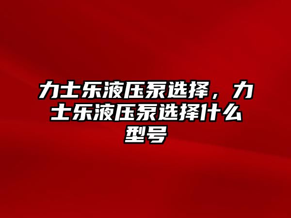 力士樂液壓泵選擇，力士樂液壓泵選擇什么型號