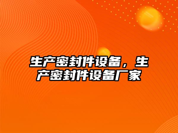 生產密封件設備，生產密封件設備廠家