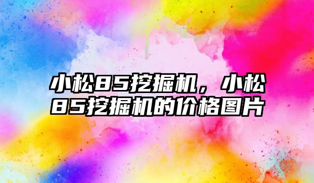 小松85挖掘機，小松85挖掘機的價格圖片