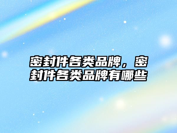 密封件各類品牌，密封件各類品牌有哪些