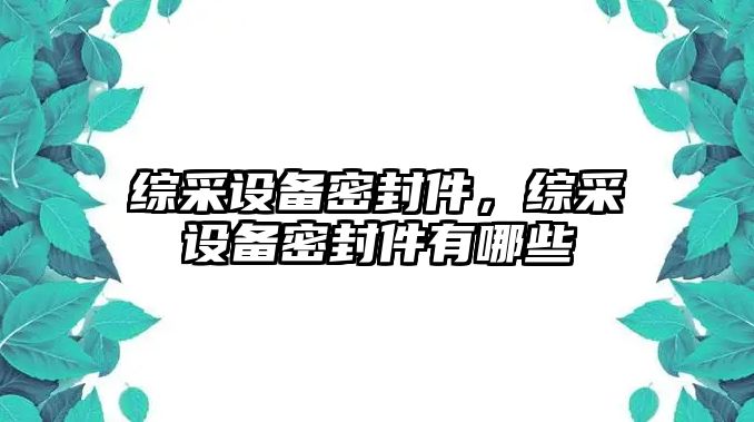 綜采設備密封件，綜采設備密封件有哪些