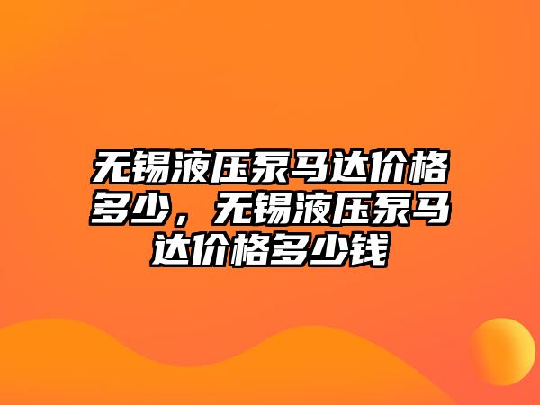 無錫液壓泵馬達價格多少，無錫液壓泵馬達價格多少錢