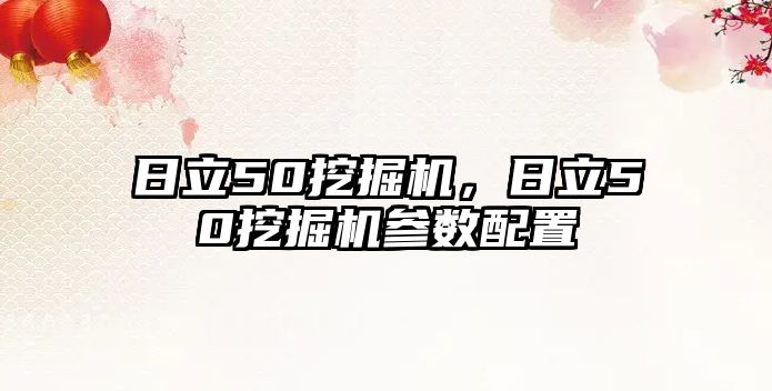 日立50挖掘機，日立50挖掘機參數(shù)配置