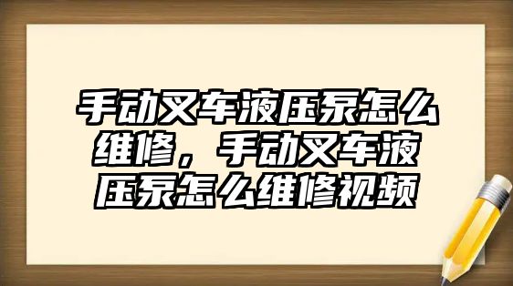 手動叉車液壓泵怎么維修，手動叉車液壓泵怎么維修視頻