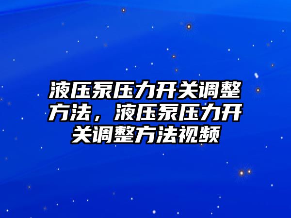 液壓泵壓力開關調整方法，液壓泵壓力開關調整方法視頻