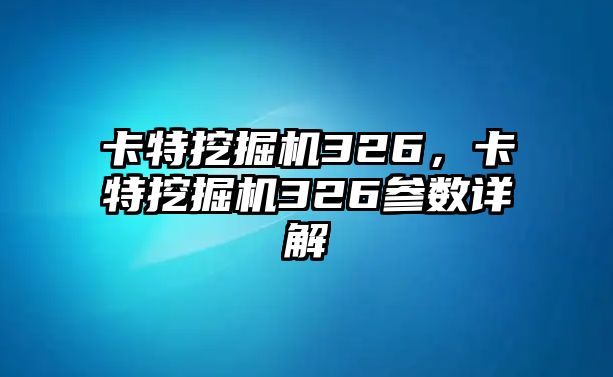 卡特挖掘機(jī)326，卡特挖掘機(jī)326參數(shù)詳解