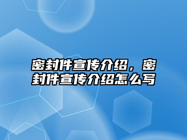 密封件宣傳介紹，密封件宣傳介紹怎么寫