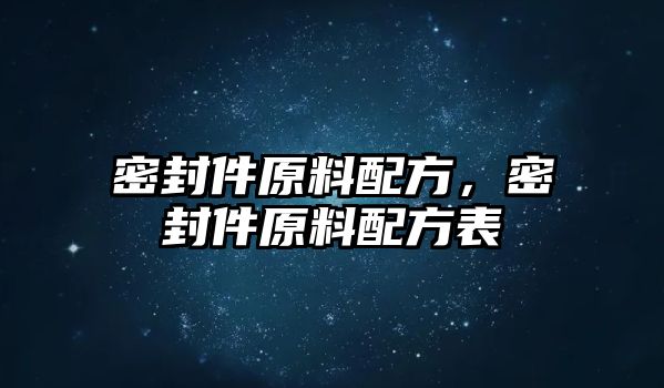 密封件原料配方，密封件原料配方表