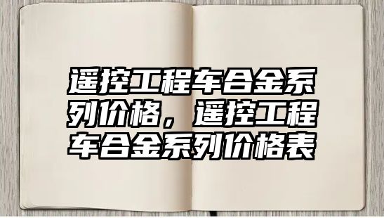 遙控工程車合金系列價格，遙控工程車合金系列價格表