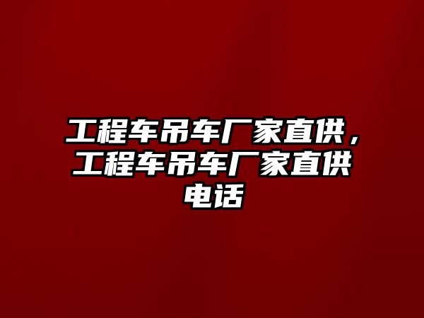 工程車吊車廠家直供，工程車吊車廠家直供電話