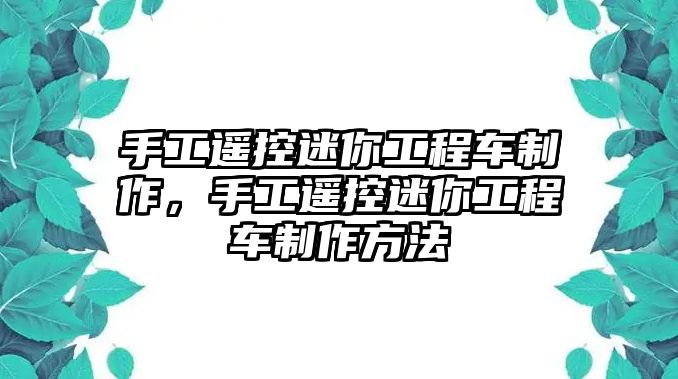 手工遙控迷你工程車制作，手工遙控迷你工程車制作方法