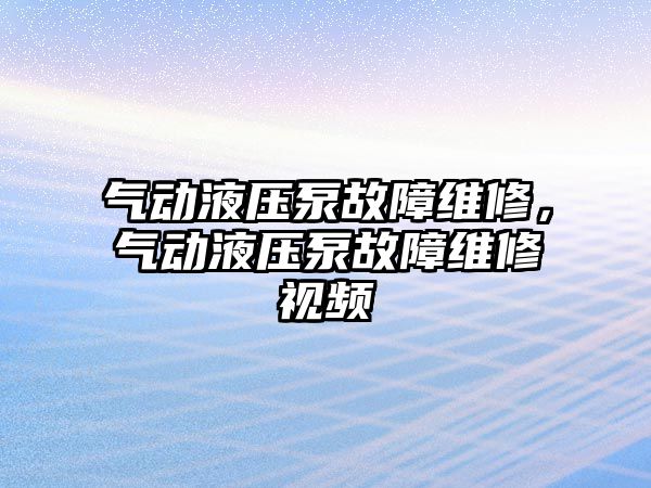 氣動液壓泵故障維修，氣動液壓泵故障維修視頻