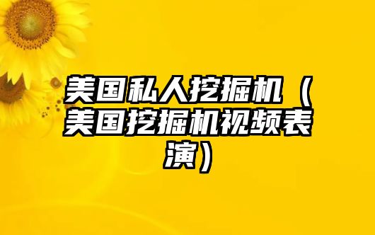 美國(guó)私人挖掘機(jī)（美國(guó)挖掘機(jī)視頻表演）