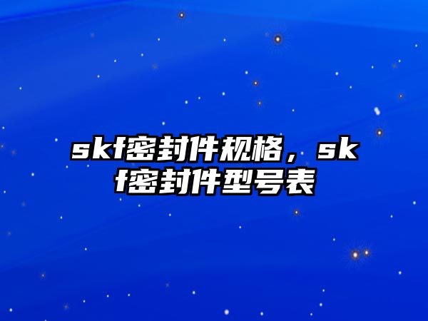 skf密封件規(guī)格，skf密封件型號表