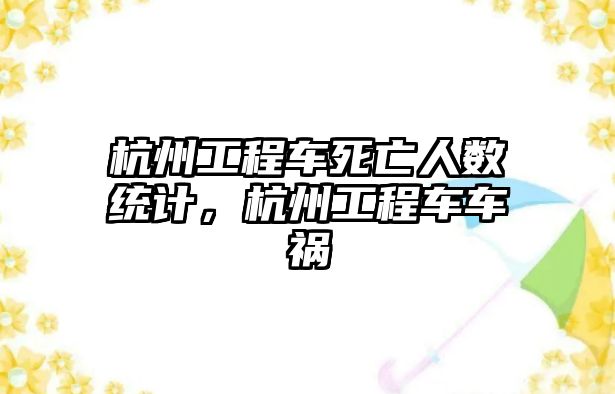 杭州工程車死亡人數(shù)統(tǒng)計(jì)，杭州工程車車禍