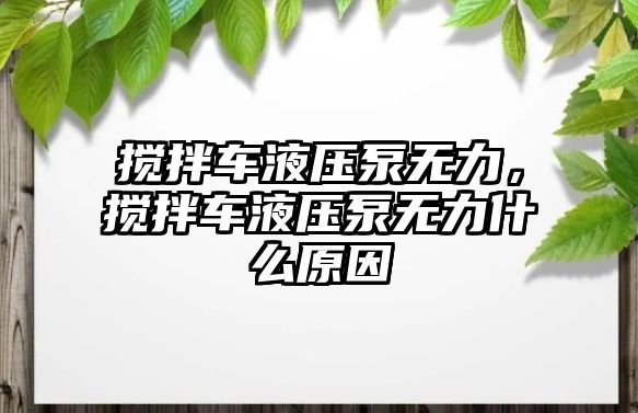 攪拌車液壓泵無(wú)力，攪拌車液壓泵無(wú)力什么原因