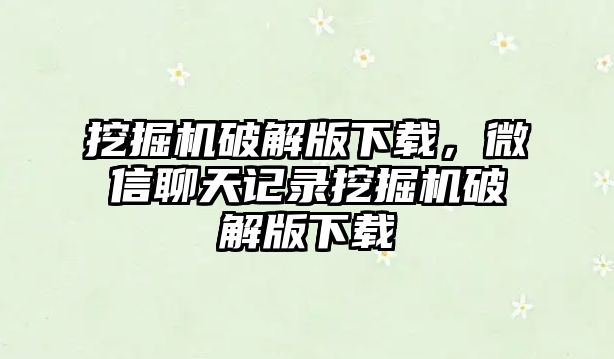 挖掘機破解版下載，微信聊天記錄挖掘機破解版下載