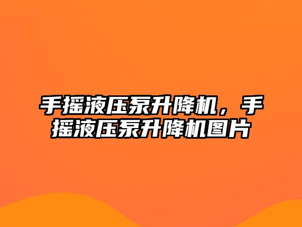 手搖液壓泵升降機，手搖液壓泵升降機圖片