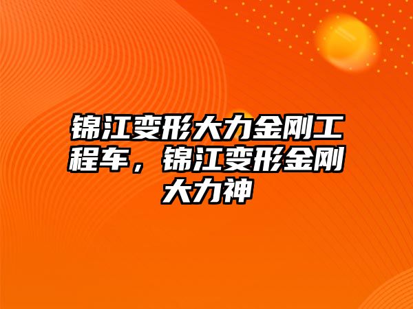 錦江變形大力金剛工程車，錦江變形金剛大力神