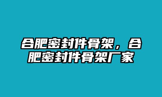 合肥密封件骨架，合肥密封件骨架廠家