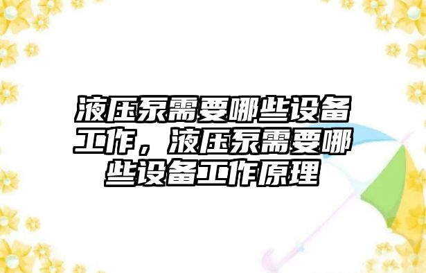 液壓泵需要哪些設(shè)備工作，液壓泵需要哪些設(shè)備工作原理