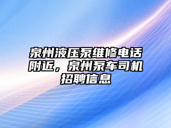 泉州液壓泵維修電話附近，泉州泵車司機(jī)招聘信息