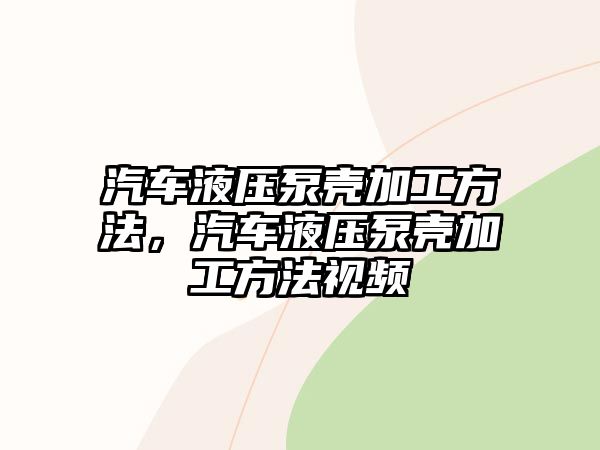 汽車液壓泵殼加工方法，汽車液壓泵殼加工方法視頻