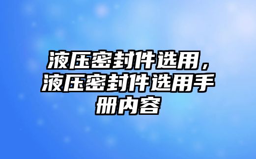 液壓密封件選用，液壓密封件選用手冊(cè)內(nèi)容