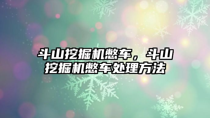 斗山挖掘機憋車，斗山挖掘機憋車處理方法