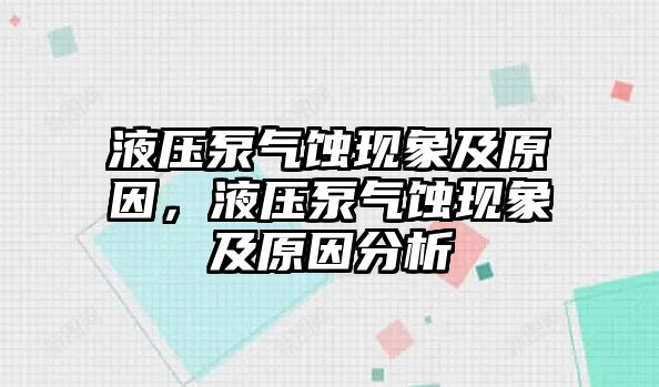 液壓泵氣蝕現(xiàn)象及原因，液壓泵氣蝕現(xiàn)象及原因分析