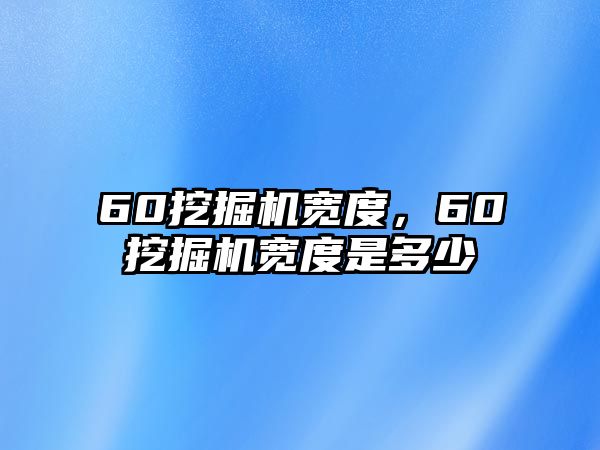 60挖掘機(jī)寬度，60挖掘機(jī)寬度是多少