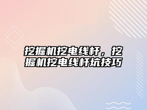 挖掘機挖電線桿，挖掘機挖電線桿坑技巧