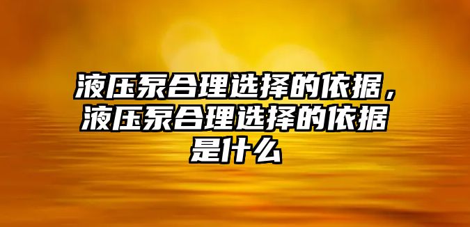 液壓泵合理選擇的依據(jù)，液壓泵合理選擇的依據(jù)是什么