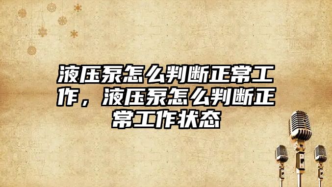 液壓泵怎么判斷正常工作，液壓泵怎么判斷正常工作狀態(tài)